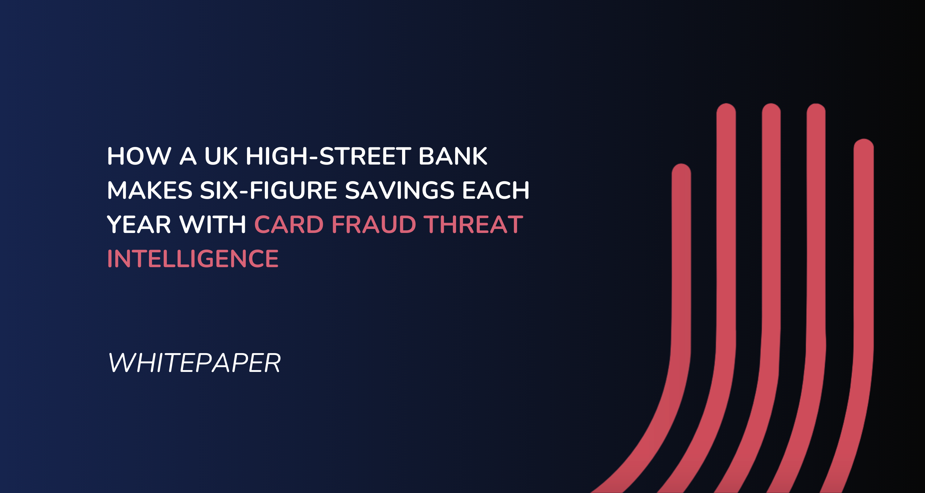 Case Study | How a UK high-street bank makes six-figure savings each year with card fraud threat intelligence