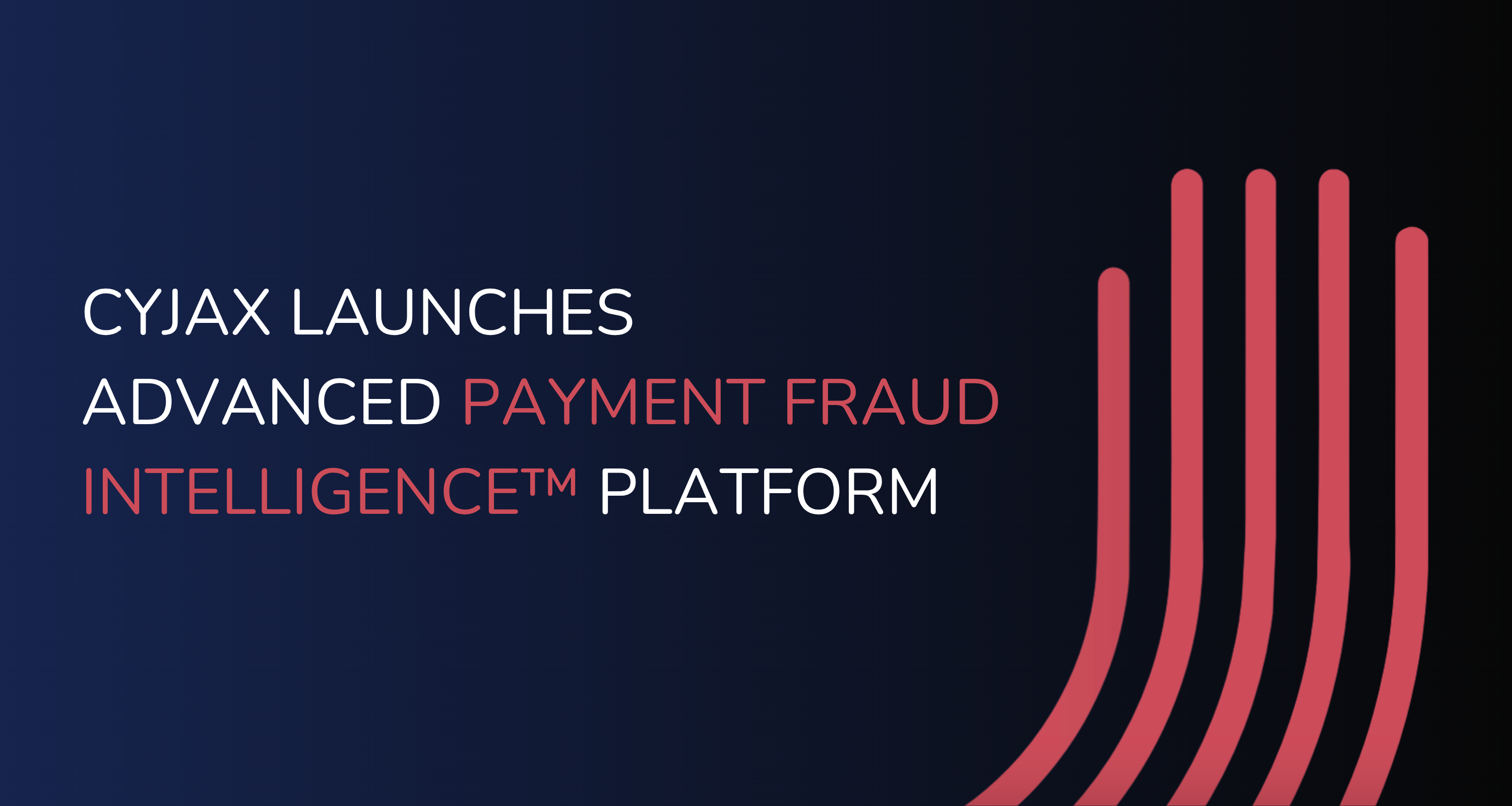 CYJAX Launches Advanced Payment Fraud Intelligence™ Platform to Help Financial Institutions Stay Ahead of Evolving Threats 