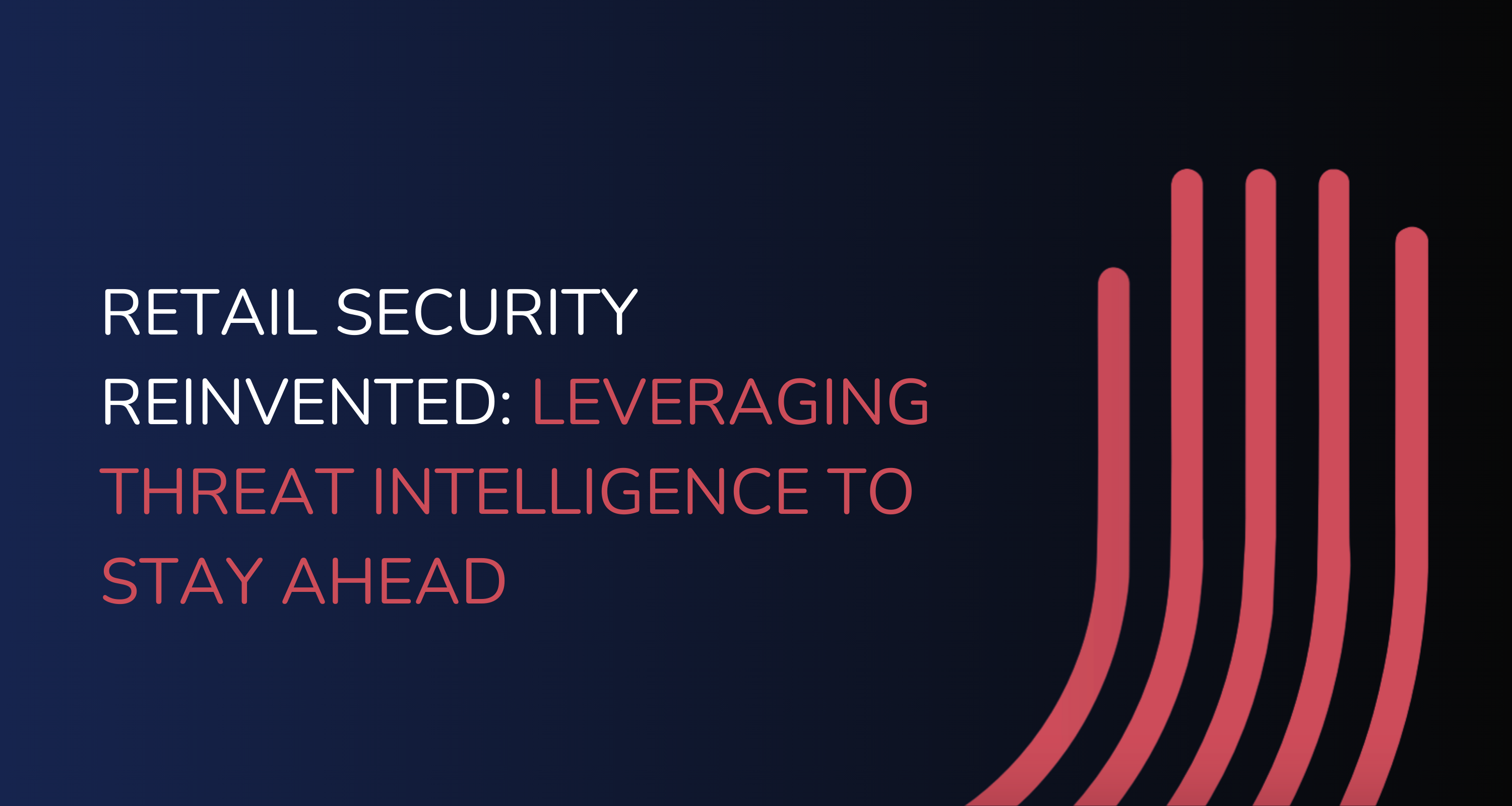 Retail Security Reinvented: Leveraging Threat Intelligence to Stay Ahead