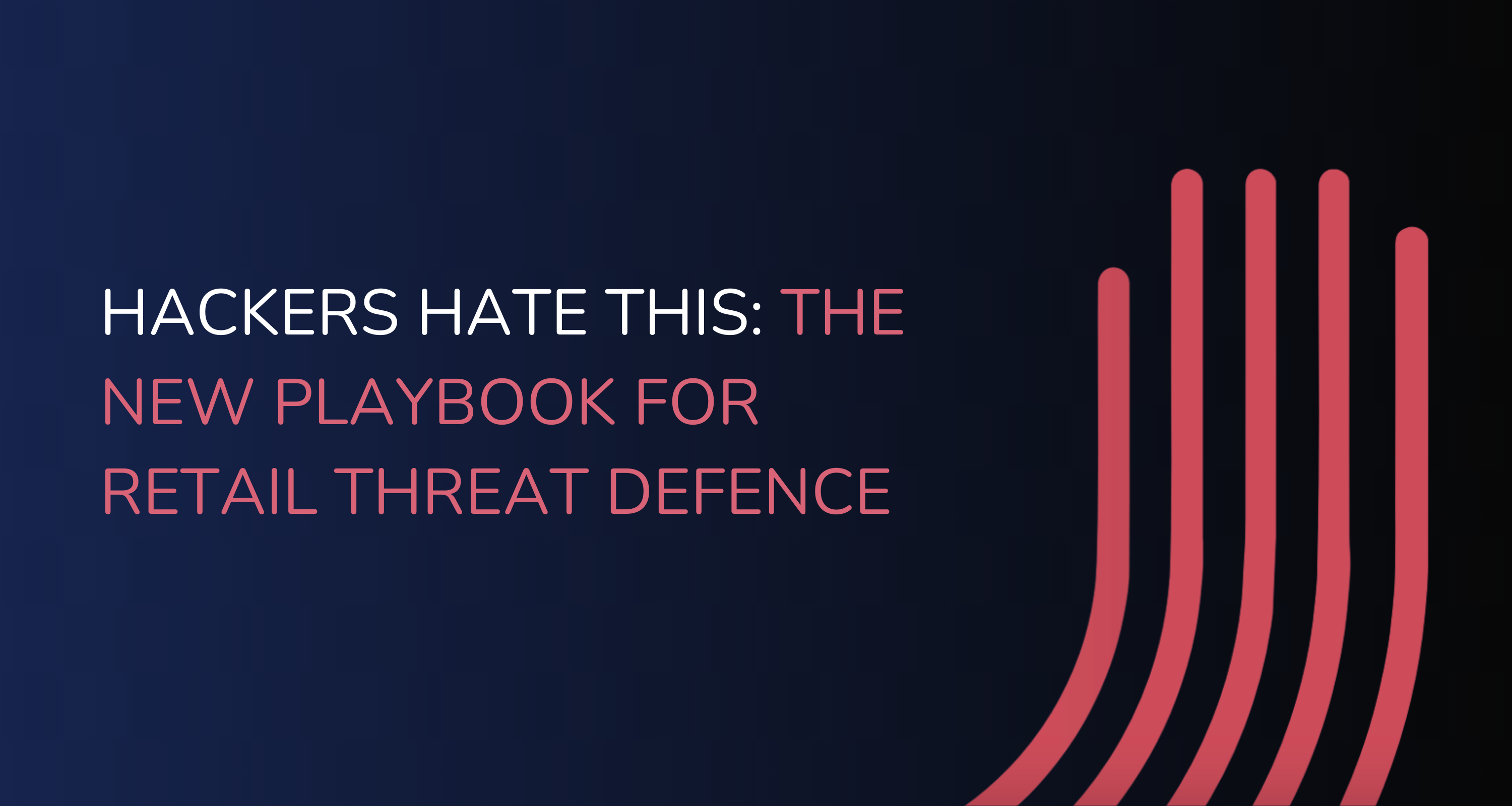Hackers Hate This: The New Playbook for Retail Threat Defence